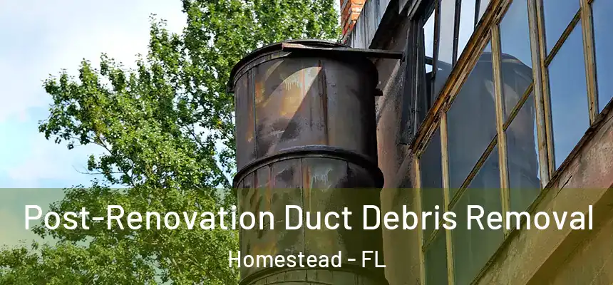  Post-Renovation Duct Debris Removal Homestead - FL